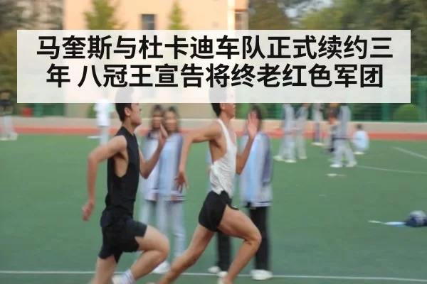 马奎斯与杜卡迪车队正式续约三年 八冠王宣告将终老红色军团